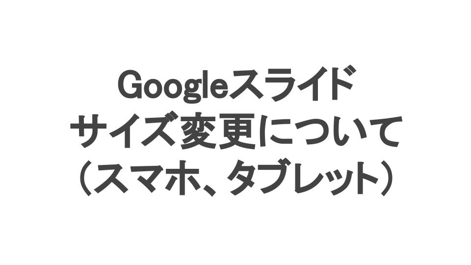 スマホ（android、iPhone）でGoogleスライドのサイズを変更する方法【できません】